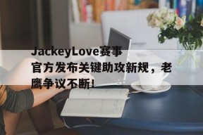 九游体育-包含JackeyLove赛事官方发布关键助攻新规，老鹰争议不断！的词条